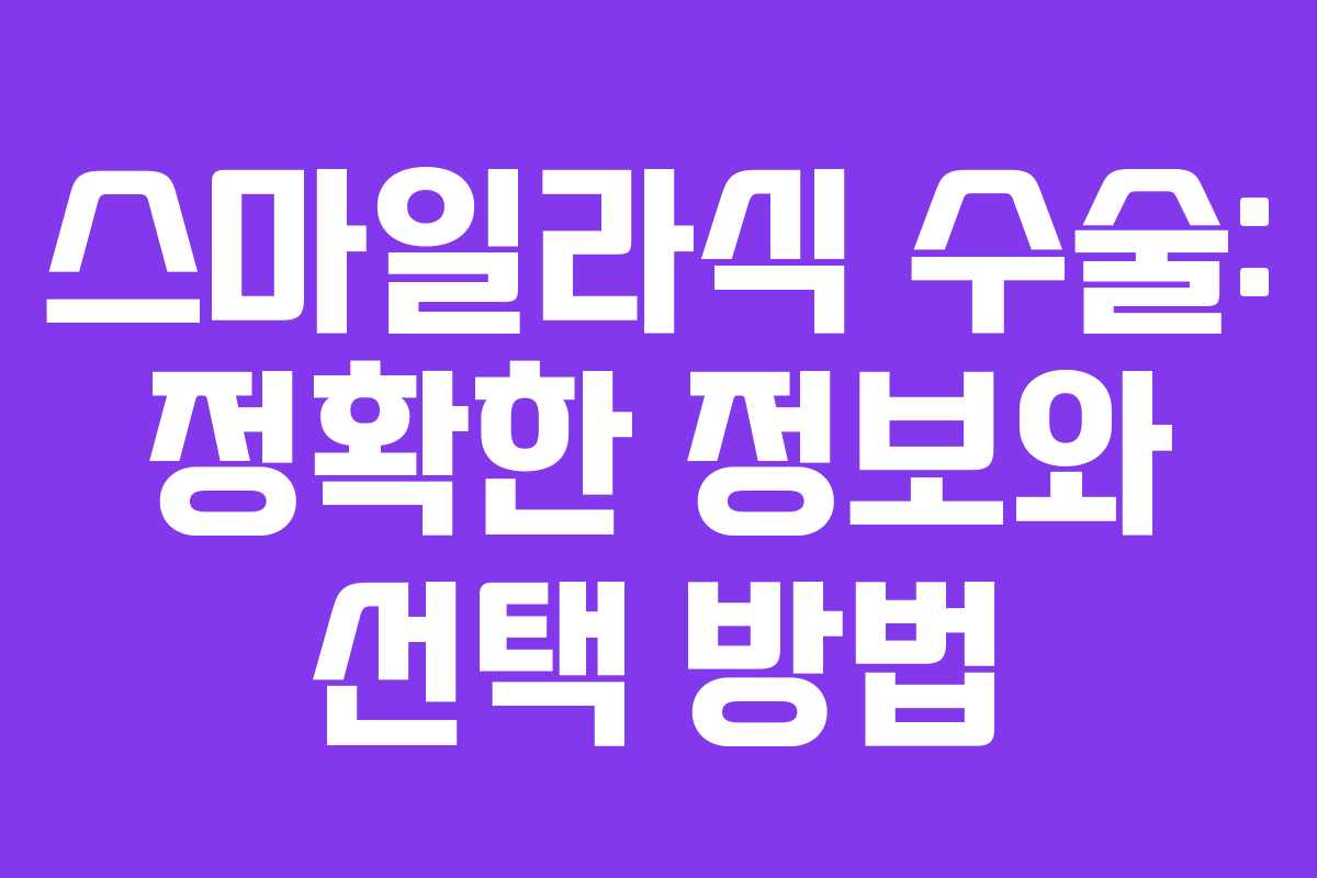 스마일라식 수술: 정확한 정보와 선택 방법