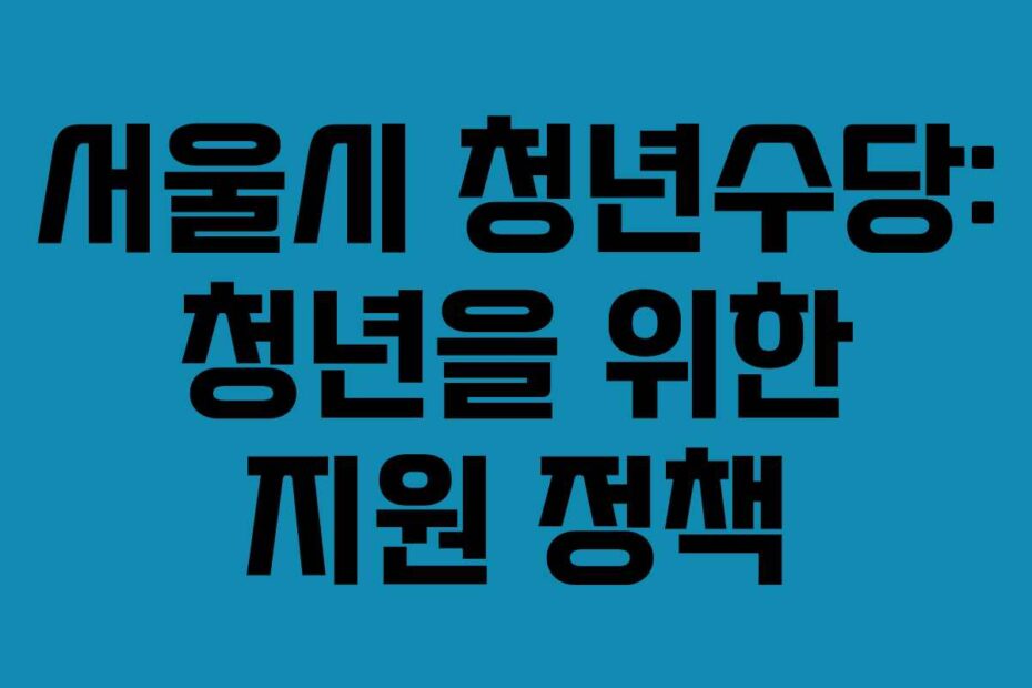서울시 청년수당: 청년을 위한 지원 정책