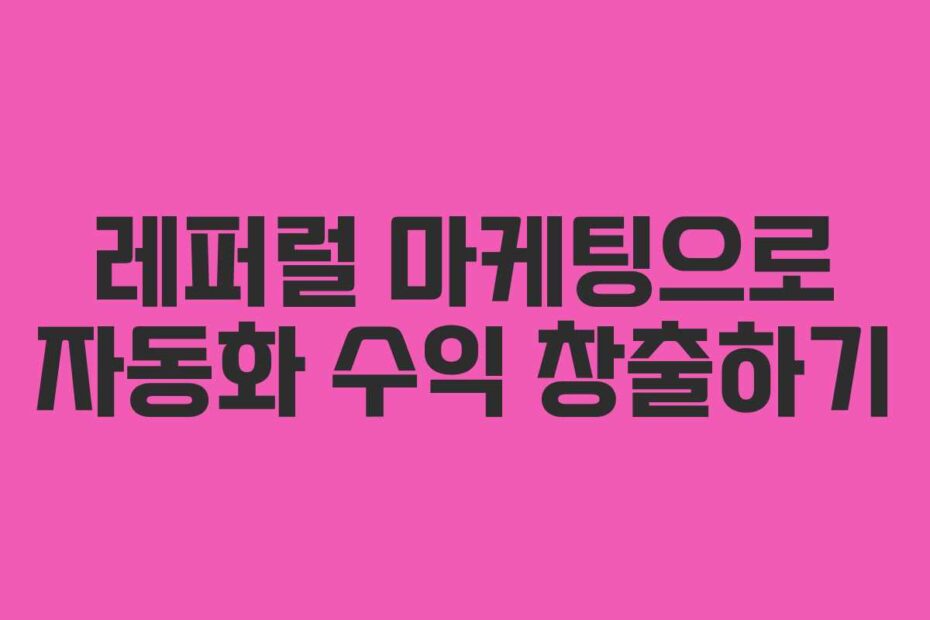 레퍼럴 마케팅으로 자동화 수익 창출하기