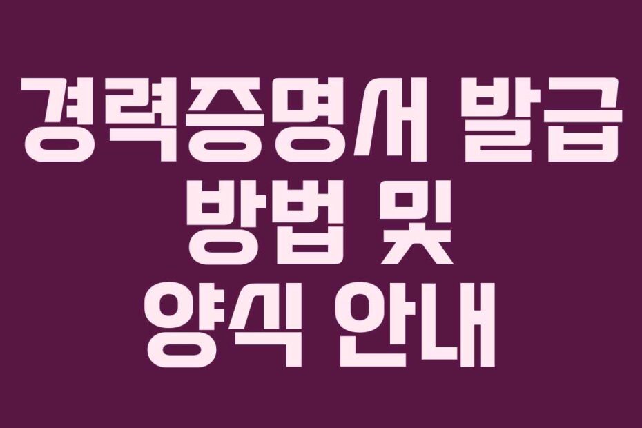 경력증명서 발급 방법 및 양식 안내