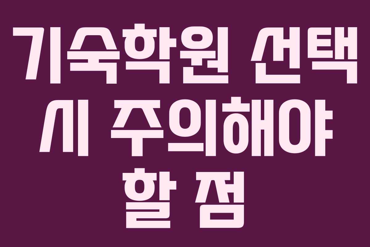 기숙학원 선택 시 주의해야 할 점