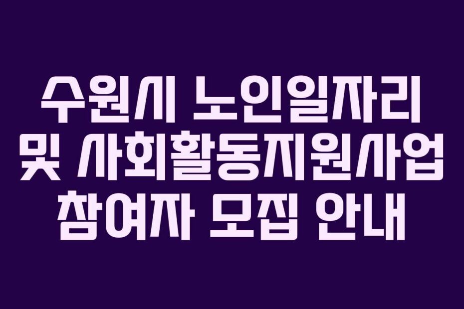 수원시 노인일자리 및 사회활동지원사업 참여자 모집 안내