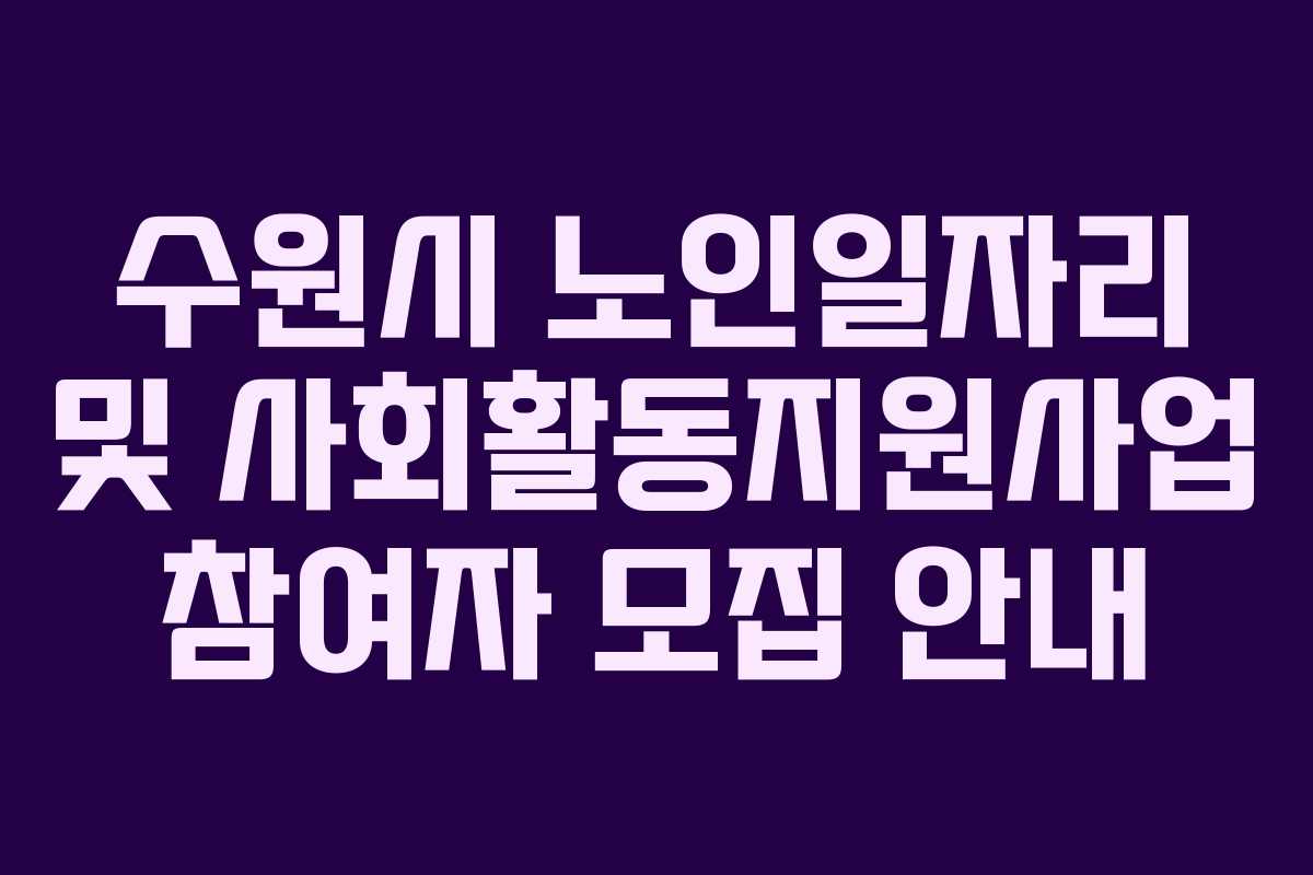 수원시 노인일자리 및 사회활동지원사업 참여자 모집 안내