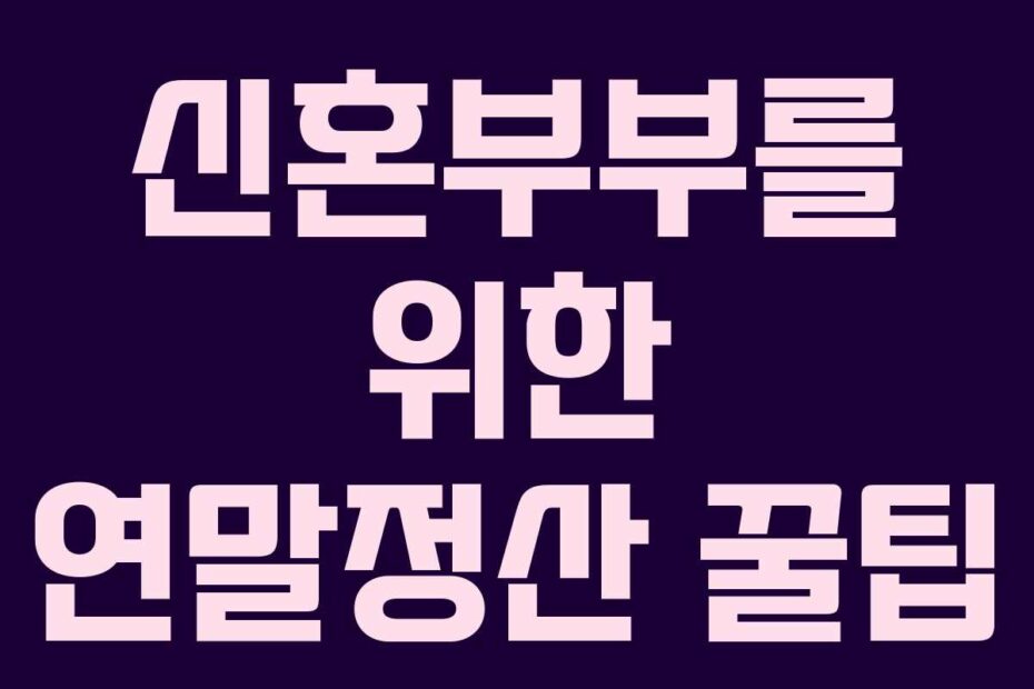 신혼부부를 위한 연말정산 꿀팁