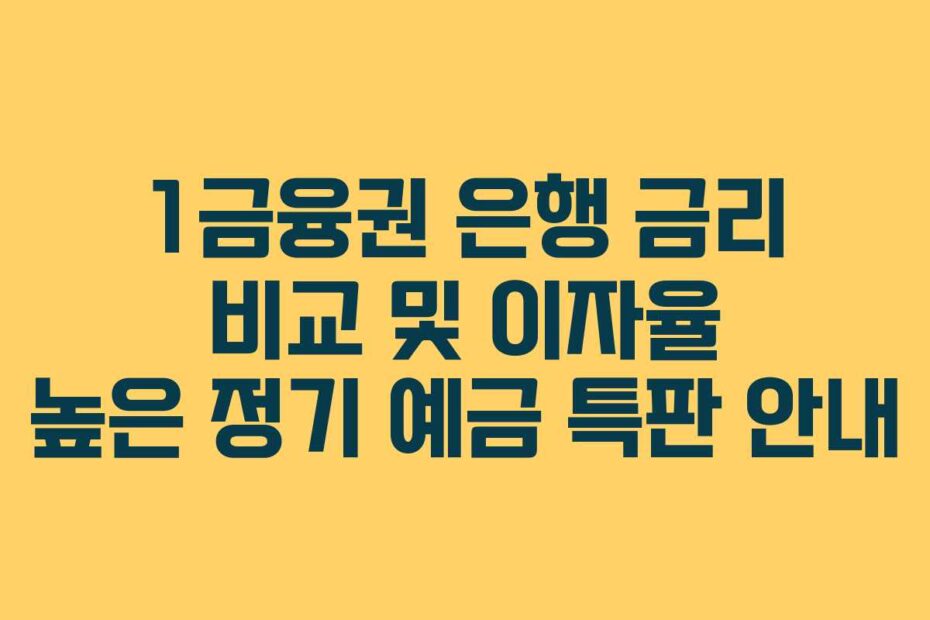 1금융권 은행 금리 비교 및 이자율 높은 정기 예금 특판 안내