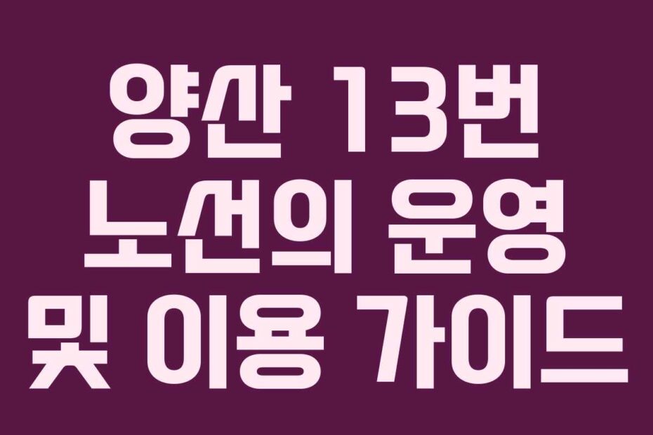 양산 13번 노선의 운영 및 이용 가이드