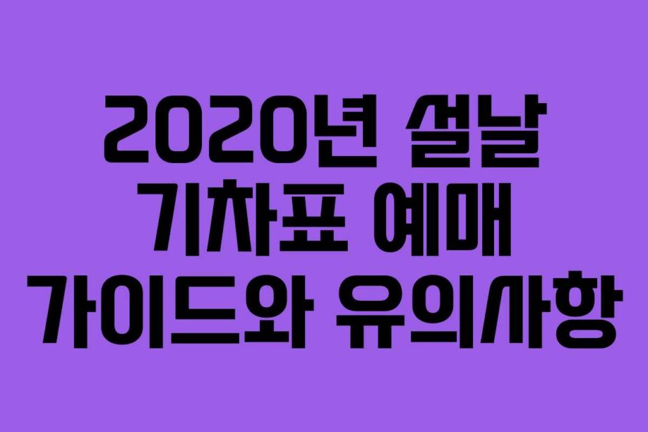 2020년 설날 기차표 예매 가이드와 유의사항
