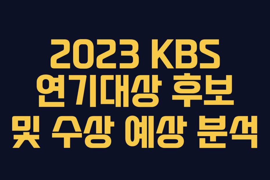 2023 KBS 연기대상 후보 및 수상 예상 분석
