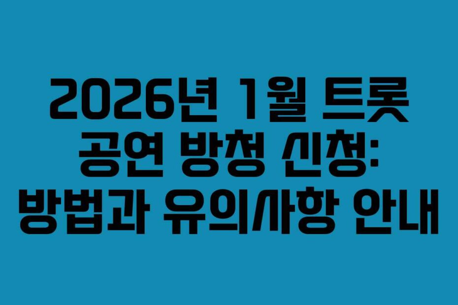 2026년 1월 트롯 공연 방청 신청: 방법과 유의사항 안내