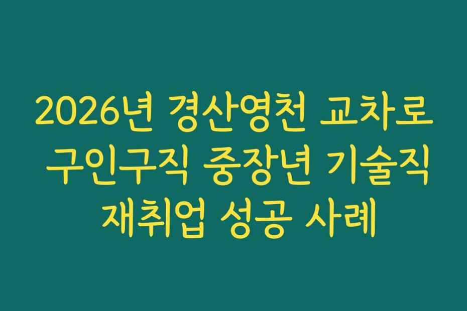 2026년 경산영천 교차로 구인구직 중장년 기술직 재취업 성공 사례