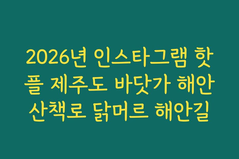 2026년 인스타그램 핫플 제주도 바닷가 해안산책로 닭머르 해안길