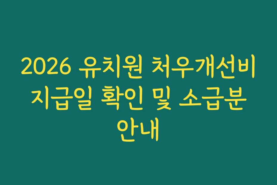 2026 유치원 처우개선비 지급일 확인 및 소급분 안내