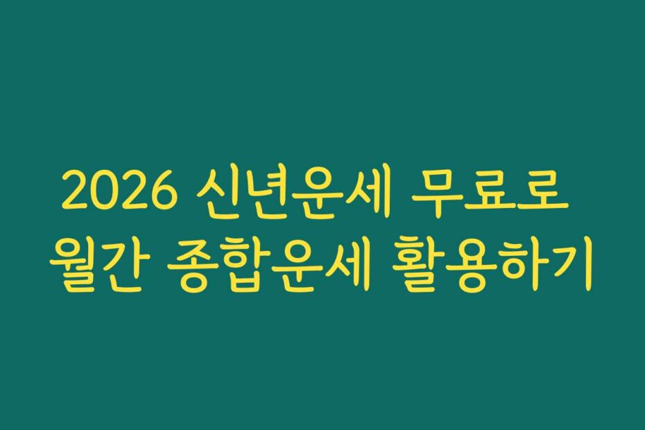 2026 신년운세 무료로 월간 종합운세 활용하기