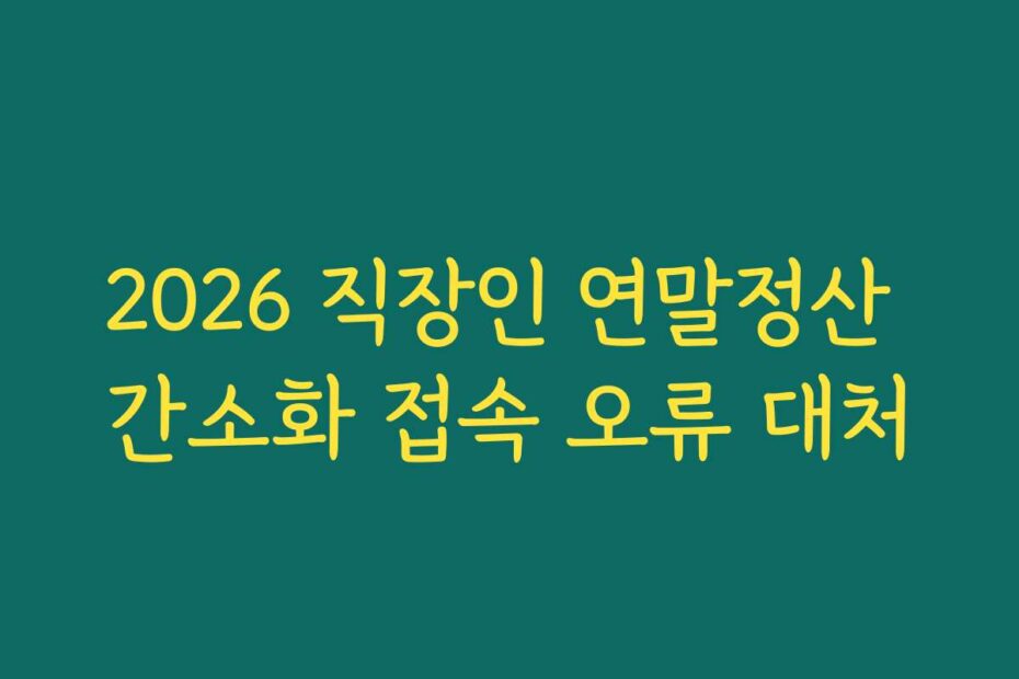 2026 직장인 연말정산 간소화 접속 오류 대처