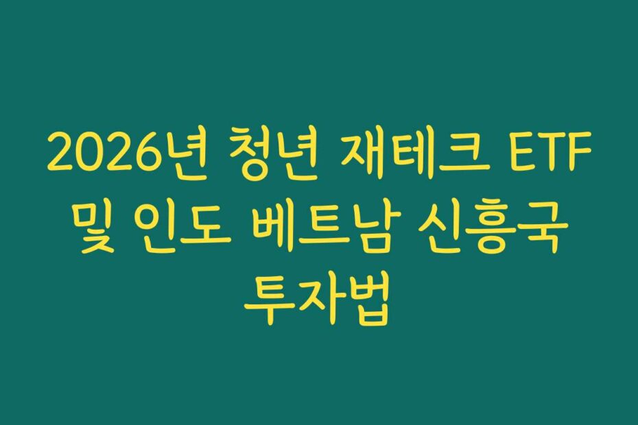 2026년 청년 재테크 ETF 및 인도 베트남 신흥국 투자법