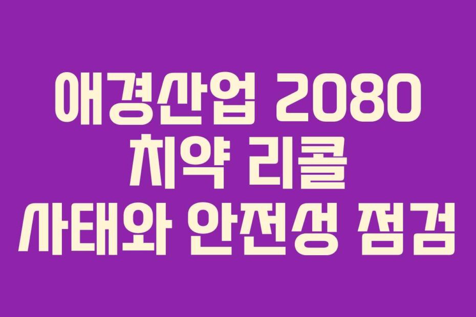 애경산업 2080 치약 리콜 사태와 안전성 점검