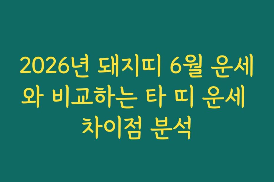 2026년 돼지띠 6월 운세와 비교하는 타 띠 운세 차이점 분석