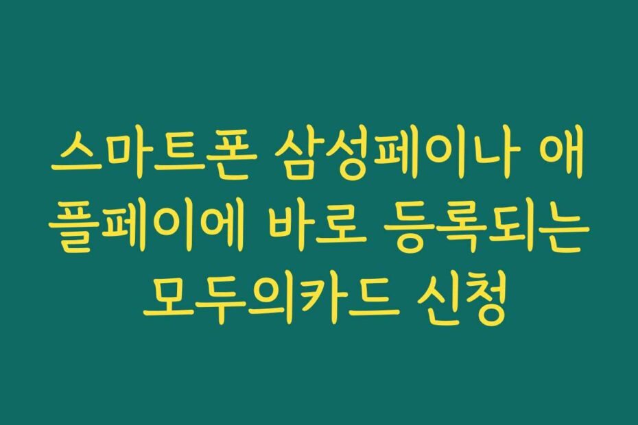스마트폰 삼성페이나 애플페이에 바로 등록되는 모두의카드 신청