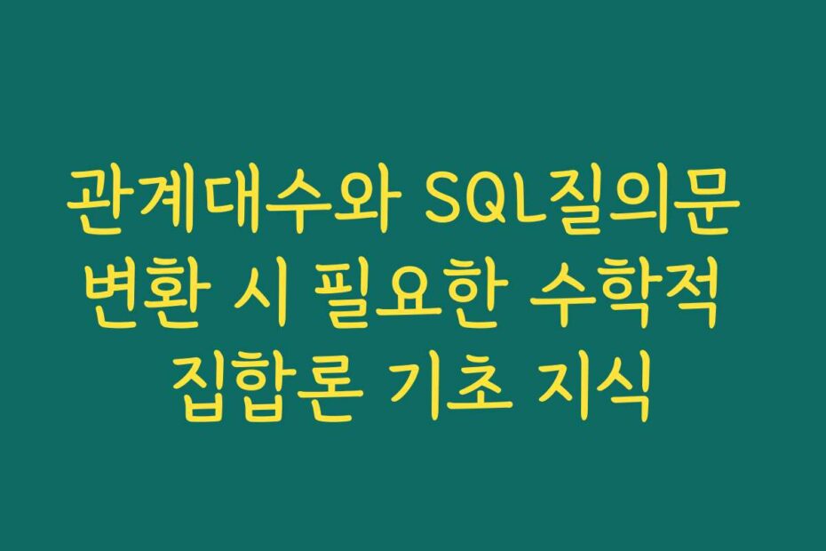 관계대수와 SQL질의문 변환 시 필요한 수학적 집합론 기초 지식