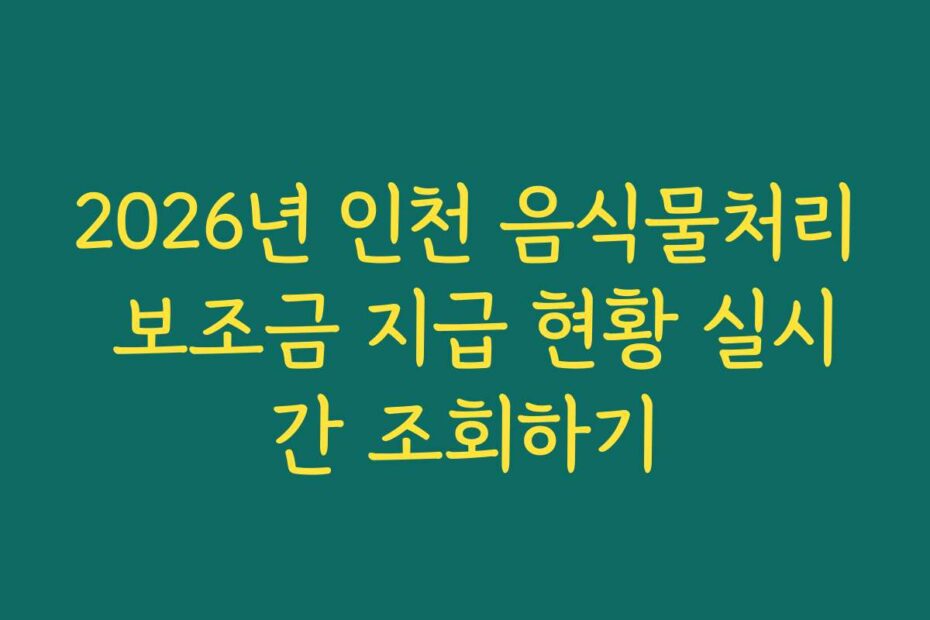 2026년 인천 음식물처리 보조금 지급 현황 실시간 조회하기