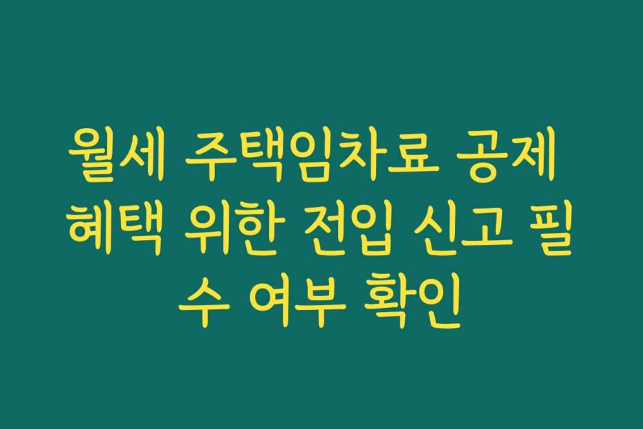 월세 주택임차료 공제 혜택 위한 전입 신고 필수 여부 확인
