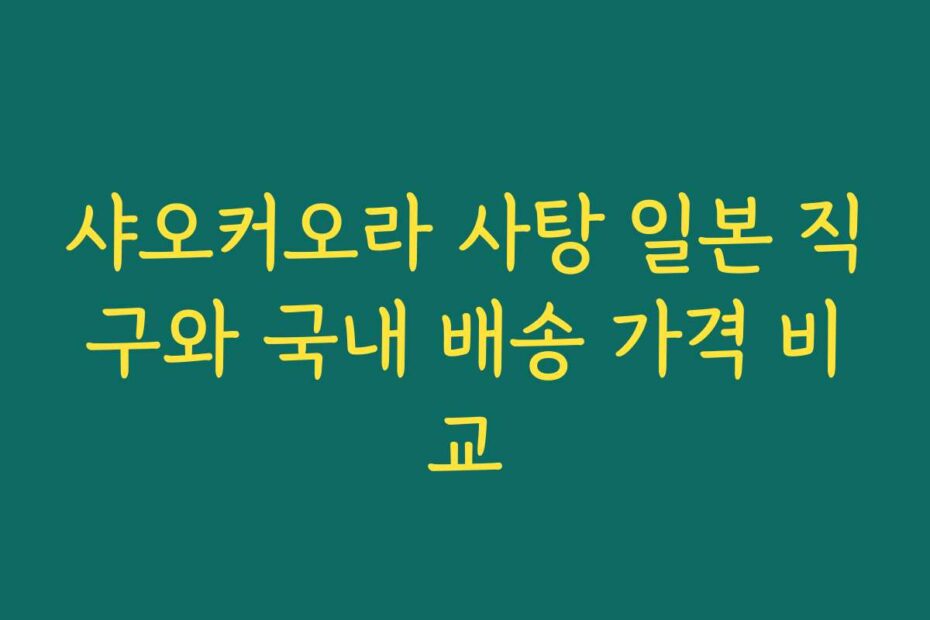 샤오커오라 사탕 일본 직구와 국내 배송 가격 비교