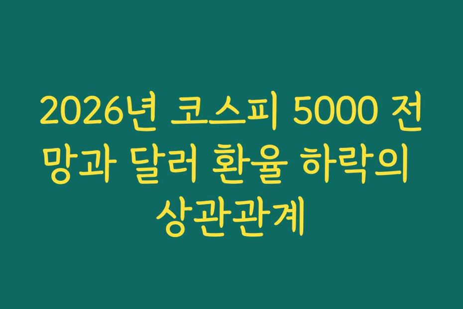 2026년 코스피 5000 전망과 달러 환율 하락의 상관관계