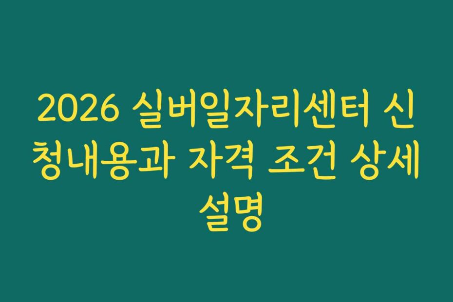 2026 실버일자리센터 신청내용과 자격 조건 상세 설명
