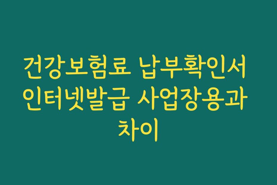 건강보험료 납부확인서 인터넷발급 사업장용과 차이
