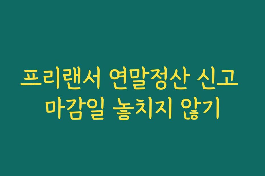 프리랜서 연말정산 신고 마감일 놓치지 않기