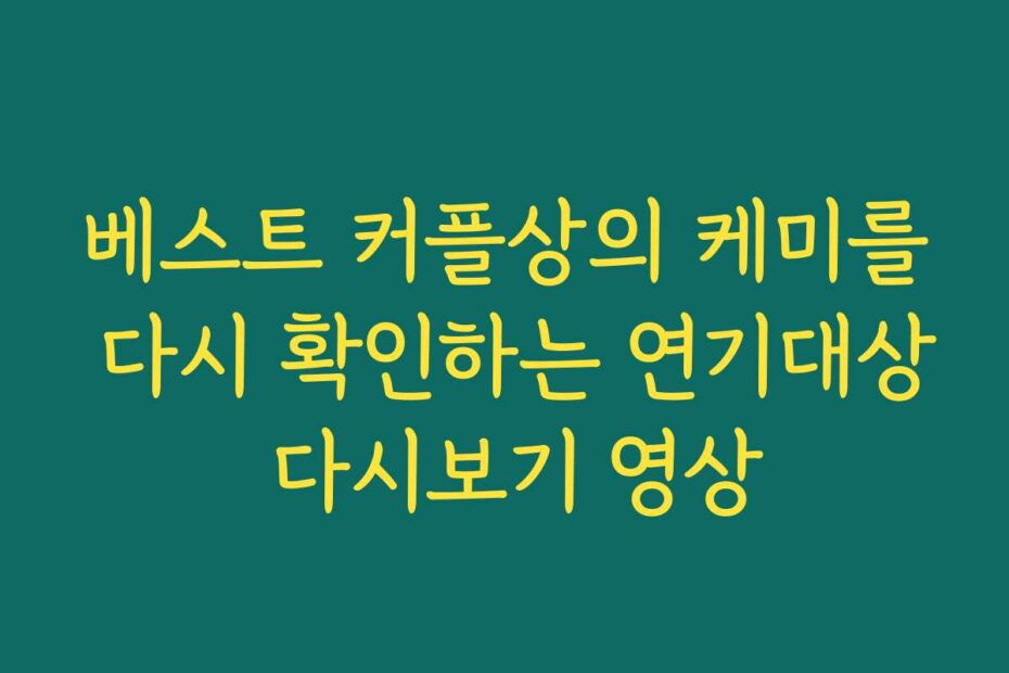 베스트 커플상의 케미를 다시 확인하는 연기대상 다시보기 영상
