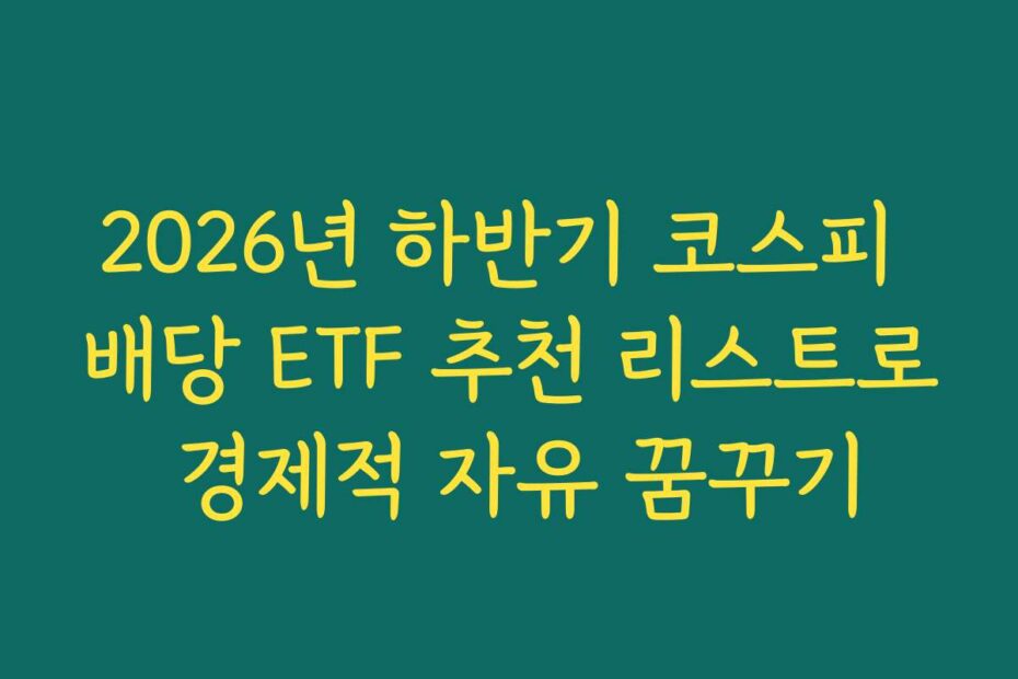 2026년 하반기 코스피 배당 ETF 추천 리스트로 경제적 자유 꿈꾸기