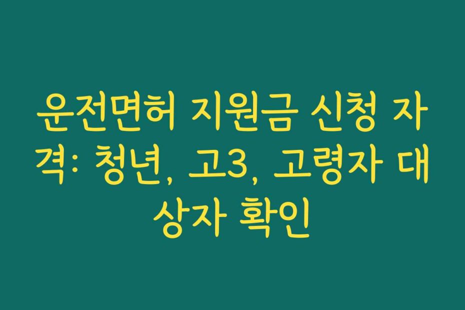 운전면허 지원금 신청 자격: 청년, 고3, 고령자 대상자 확인