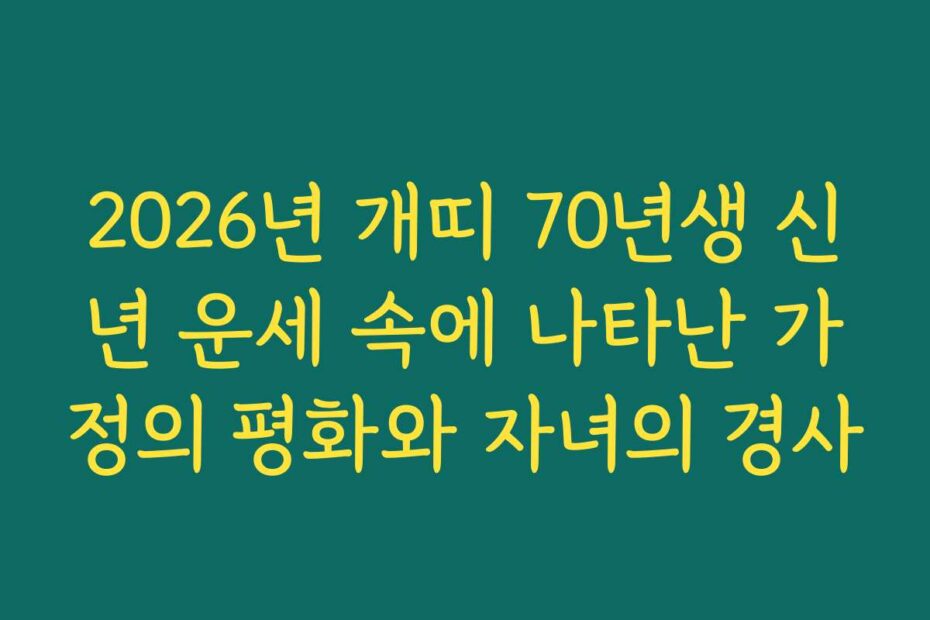 2026년 개띠 70년생 신년 운세 속에 나타난 가정의 평화와 자녀의 경사