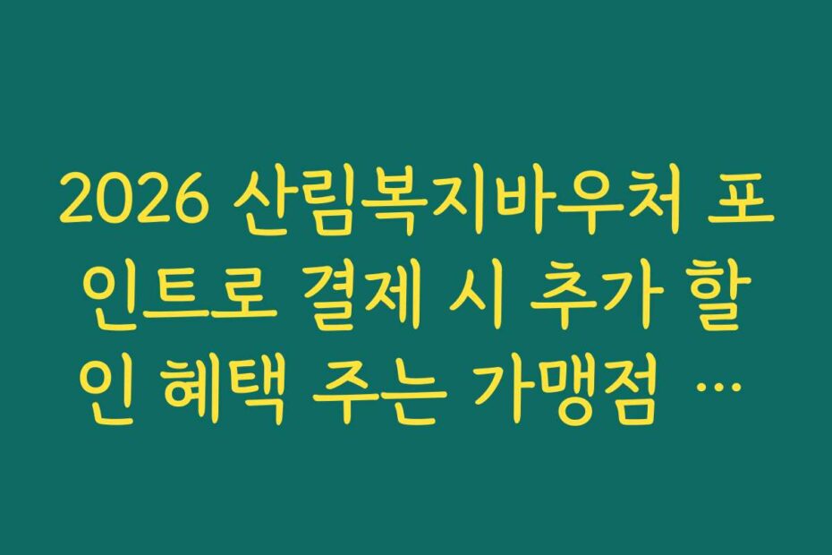 2026 산림복지바우처 포인트로 결제 시 추가 할인 혜택 주는 가맹점 찾기