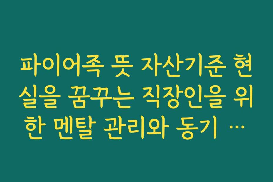 파이어족 뜻 자산기준 현실을 꿈꾸는 직장인을 위한 멘탈 관리와 동기 부여