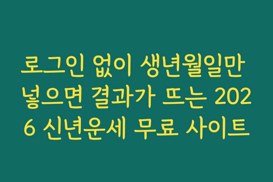 로그인 없이 생년월일만 넣으면 결과가 뜨는 2026 신년운세 무료 사이트
