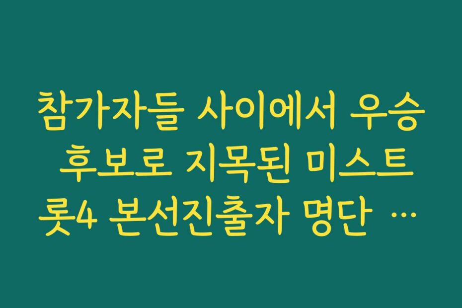 참가자들 사이에서 우승 후보로 지목된 미스트롯4 본선진출자 명단 인터뷰 전문
