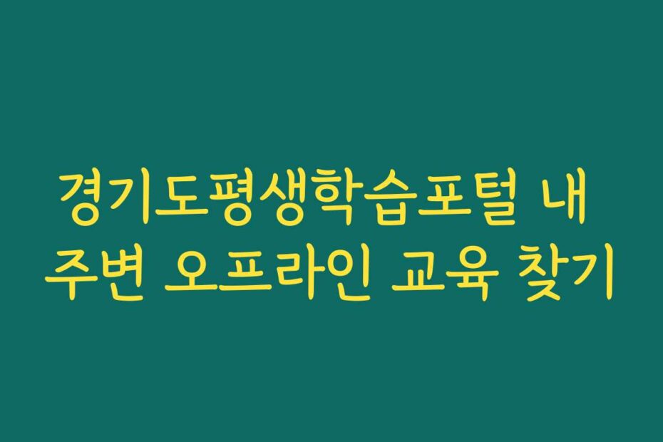 경기도평생학습포털 내 주변 오프라인 교육 찾기