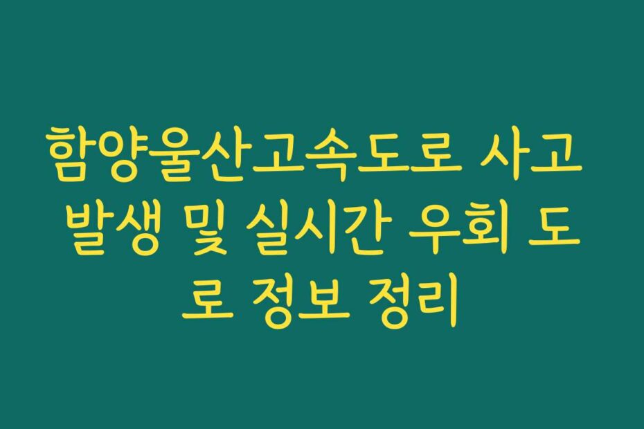 함양울산고속도로 사고 발생 및 실시간 우회 도로 정보 정리