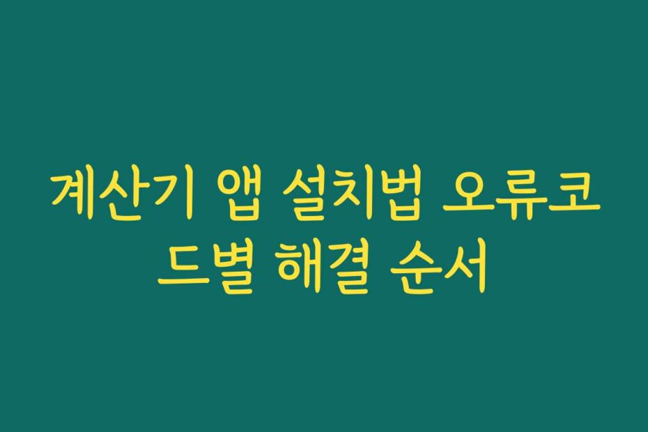 계산기 앱 설치법 오류코드별 해결 순서