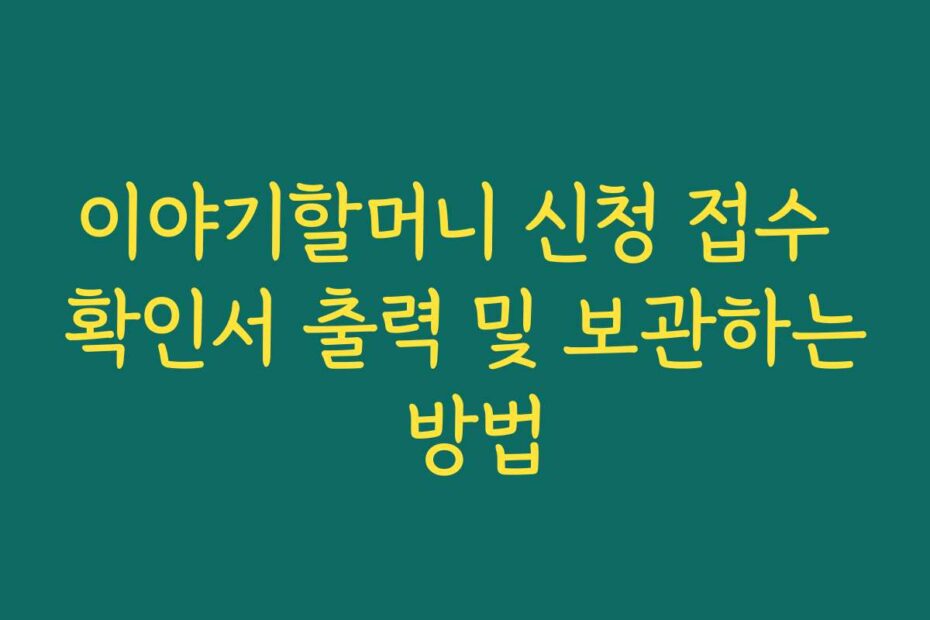 이야기할머니 신청 접수 확인서 출력 및 보관하는 방법