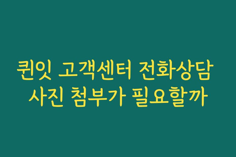 퀸잇 고객센터 전화상담 사진 첨부가 필요할까