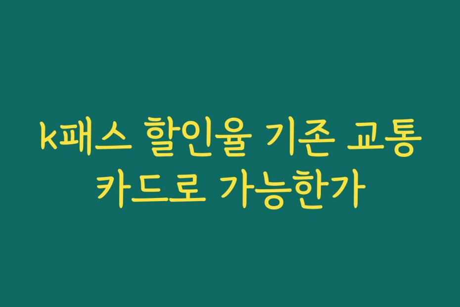 k패스 할인율 기존 교통카드로 가능한가