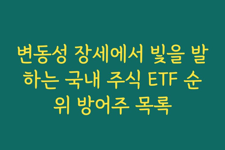 변동성 장세에서 빛을 발하는 국내 주식 ETF 순위 방어주 목록