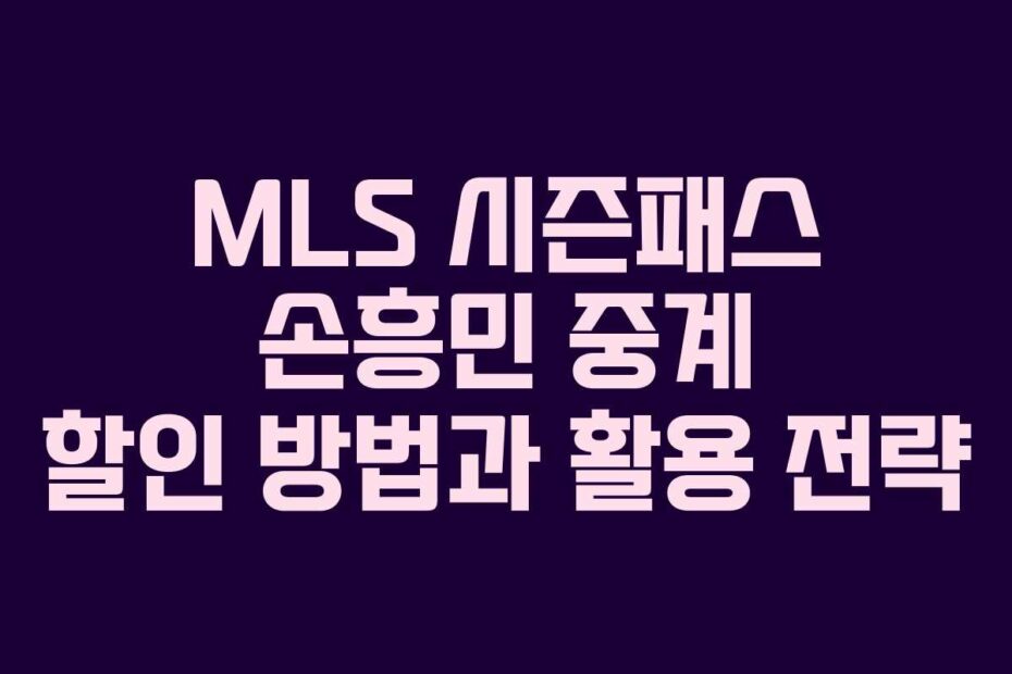 MLS 시즌패스 손흥민 중계 할인 방법과 활용 전략