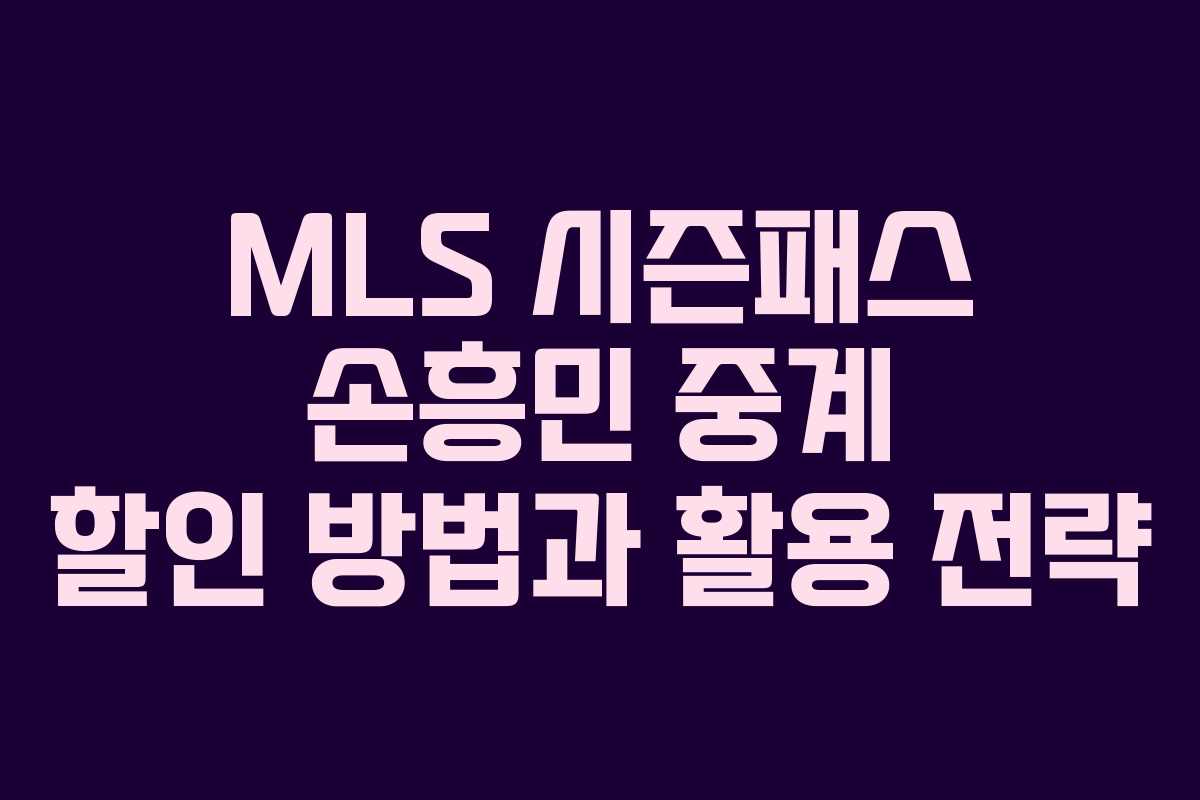 MLS 시즌패스 손흥민 중계 할인 방법과 활용 전략