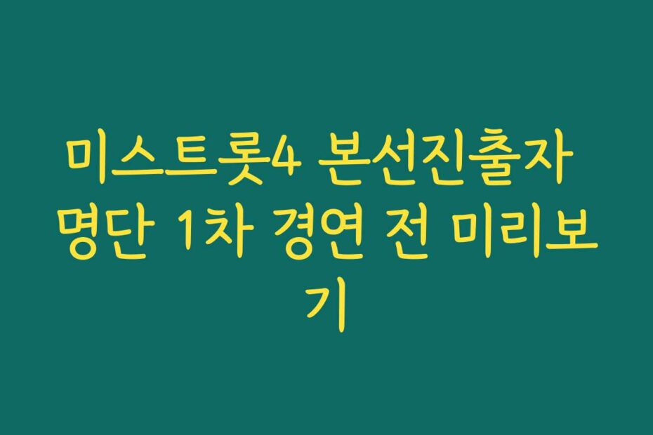 미스트롯4 본선진출자 명단 1차 경연 전 미리보기