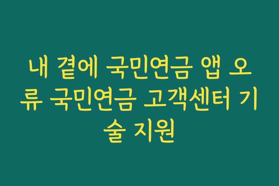 내 곁에 국민연금 앱 오류 국민연금 고객센터 기술 지원