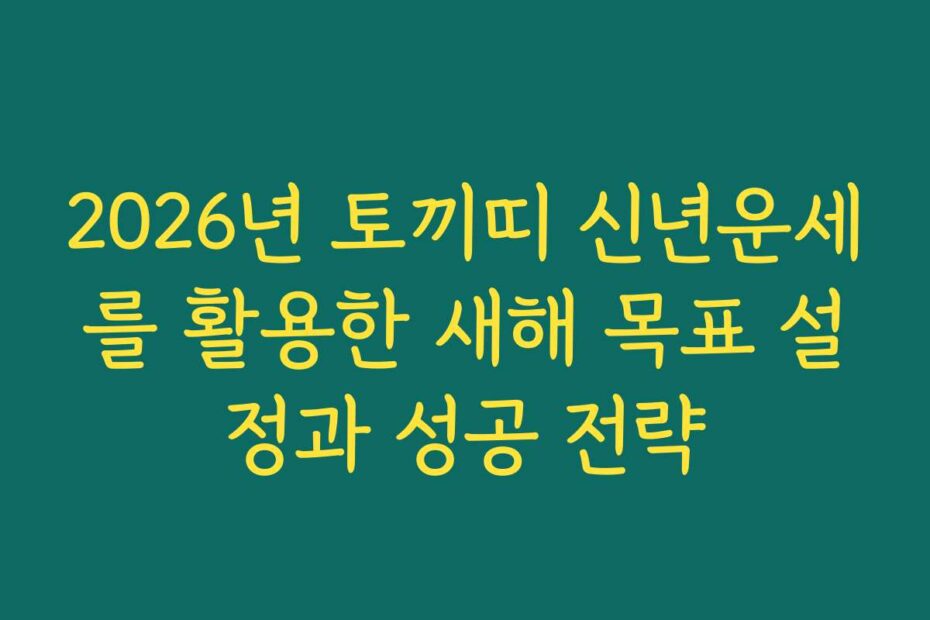 2026년 토끼띠 신년운세를 활용한 새해 목표 설정과 성공 전략